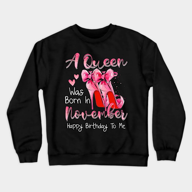 A Queen Was Born In November Happy Birthday To Me Crewneck Sweatshirt by Margaretsantana